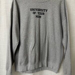 Gray University of Your Mom Sweatshirt